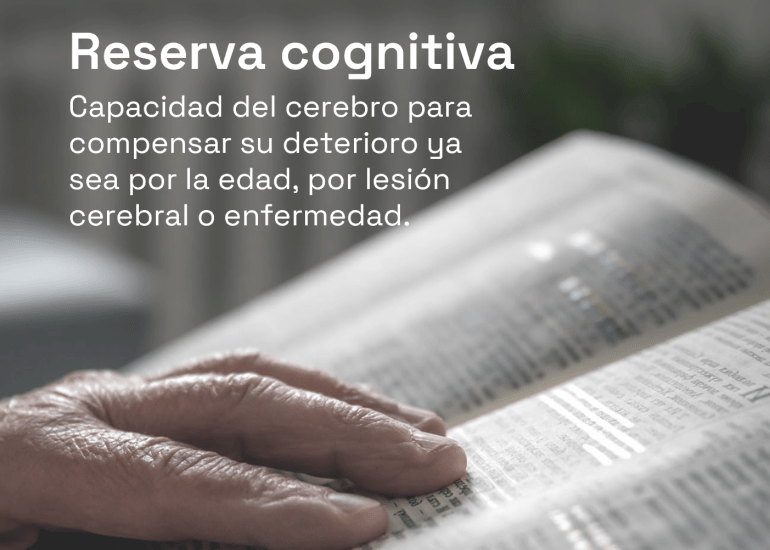 La reserva cognitiva es la capacidad del cerebro para compensar el deterioro por la edad, por una lesión cerebral o por efectos de una enfermedad. 